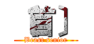 〔首〕 (Beast senior)