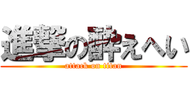 進撃の酔えへい (attack on titan)