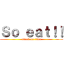 Ｓｏ ｅａｔ！！ (attack on titan)