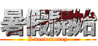 暑假開始 (I need money)