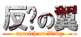 反擊の翼 (squelch on Wing)