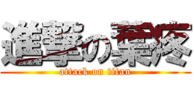 進撃の葉疼 (attack on titan)