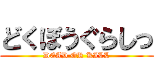 どくぼうぐらしっ (DEAD OR KILL)