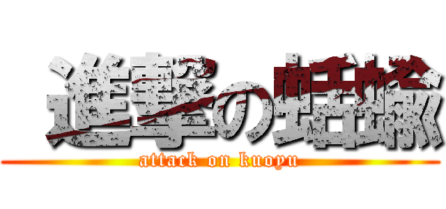  進撃の蛞蝓 (attack on kuoyu)
