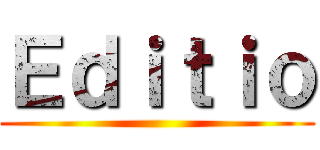 Ｅｄｉｔｉｏ ()