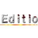 Ｅｄｉｔｉｏ ()