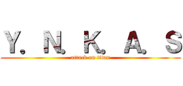 Ｙ．Ｎ．Ｋ．Ａ．Ｓ (attack on titan)