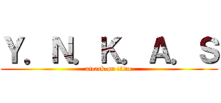 Ｙ．Ｎ．Ｋ．Ａ．Ｓ (attack on titan)