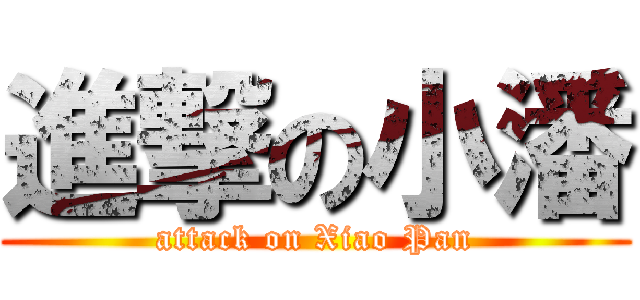進撃の小潘 (attack on Xiao Pan)