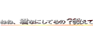ねね、君なにしてるの？教えてよ。はよ。答えろ。 (attack on titan)