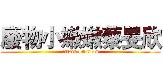 廢物小嫩嫩蔡旻欣 (attack on titan)