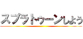 スプラトゥーンしよう ()