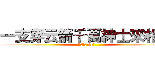 一支穿云箭千萬紳士來相見 (才不是hentai！)