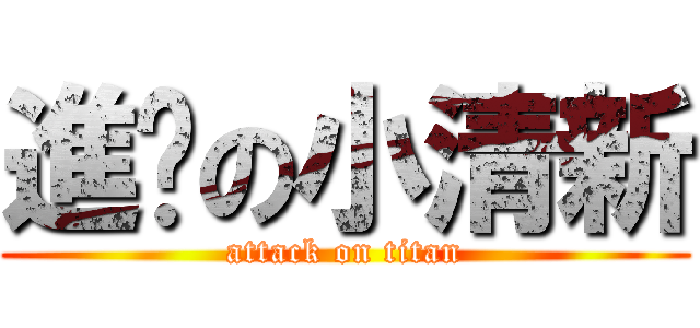 進擊の小清新 (attack on titan)