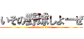 いその野球しよーぜ (attack on titan)
