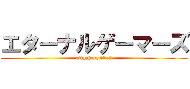 エターナルゲーマーズ (attack on titan)