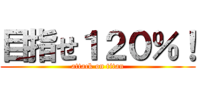目指せ１２０％！ (attack on titan)