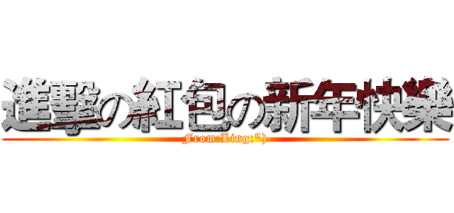 進擊の紅包の新年快樂 (From:Ling:"))