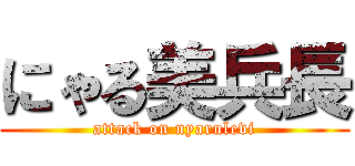 にゃる美兵長 (attack on nyarulevi)