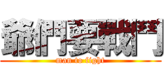 爺們要戰鬥 (man to fight)