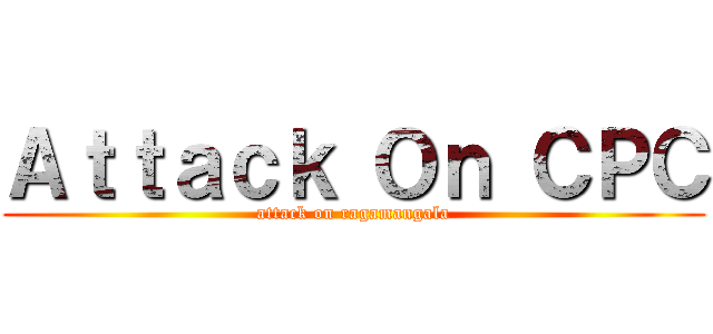 Ａｔｔａｃｋ Ｏｎ ＣＰＣ (attack on ragamangala)