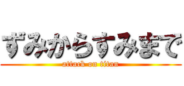 ずみからすみまで (attack on titan)