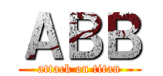 ＡＢＢ (attack on titan)