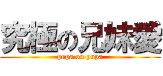 究極の兄妹愛 (pupa on pupa)