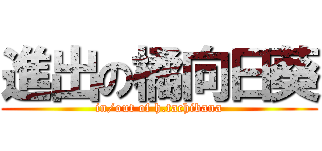 進出の橘向日葵 (in/out of h.tachibana)