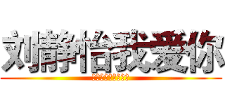刘静怡我爱你 (什么人妖吴干昊死开)