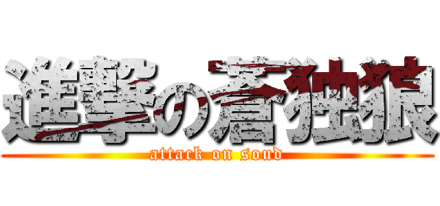 進撃の蒼独狼 (attack on soud)