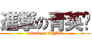 進撃の青英荟 (attack on AYAC)