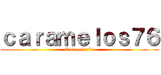 ｃａｒａｍｅｌｏｓ７６ (Caramelos76)