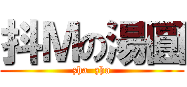 抖Ｍの湯圓 (zha  zha)