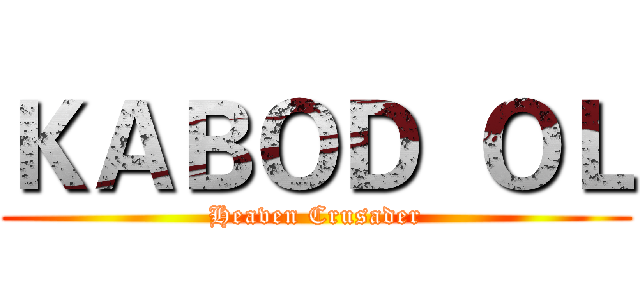 ＫＡＢＯＤ  ＯＬ (Heaven Crusader)