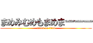 まめみむめもまめまーーー (attack on titan)