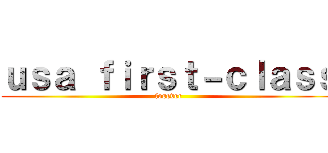 ｕｓａ ｆｉｒｓｔ－ｃｌａｓｓ (forever)