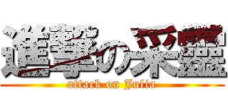 進撃の采靈 (attack on Julia)