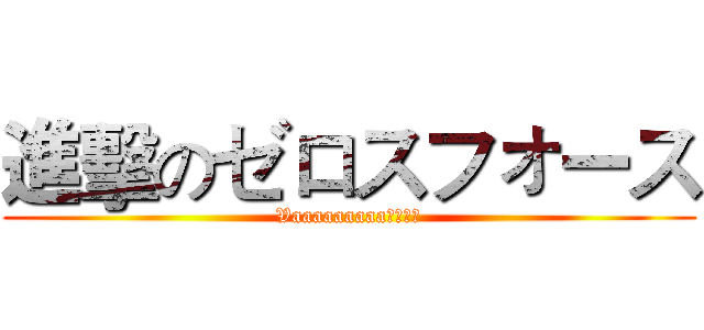 進擊のゼロスフォース (Vaaaaaaaaa！！！！)