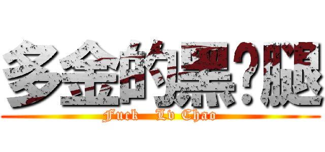 多金的黑丝腿 (Fuck   Lv Chao)