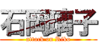 石岡璃子 (attack on Riko)
