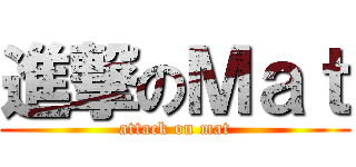 進撃のＭａｔ (attack on mat)