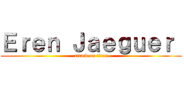 Ｅｒｅｎ Ｊａｅｇｕｅｒ  (attack on titan)