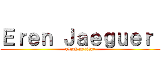 Ｅｒｅｎ Ｊａｅｇｕｅｒ  (attack on titan)