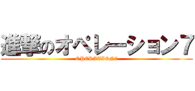 進撃のオペレーション７ (OPERATION7)