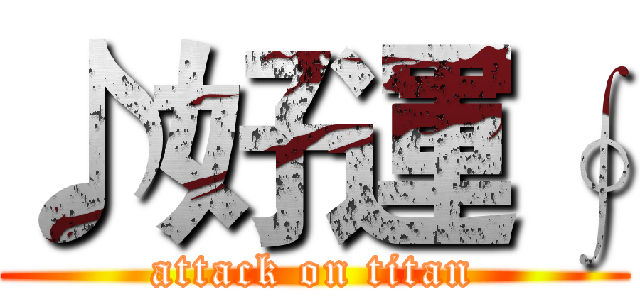♪好運∮ (attack on titan)