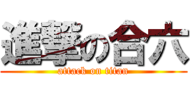 進撃の合六 (attack on titan)