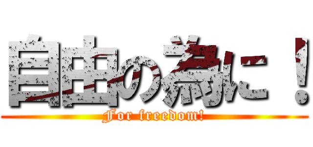 自由の為に！ (For freedom!)