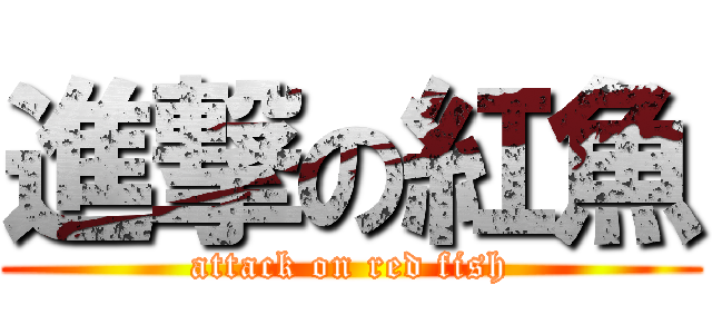 進撃の紅魚 (attack on red fish)