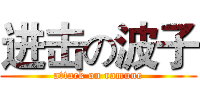 进击の波子 (attack on ramune)